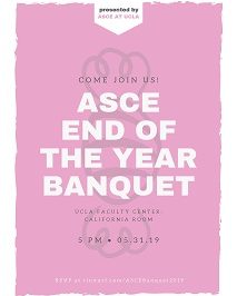 ASCE End of Year Banquet flier. image reads "presented by ASCE at UCLA Come Join Us! ASCE End of the Year Banquet UCLA Faculty Center California Room 5PM 05/31/19 RSVP tinyurl.com/ASCEBanquet2019"