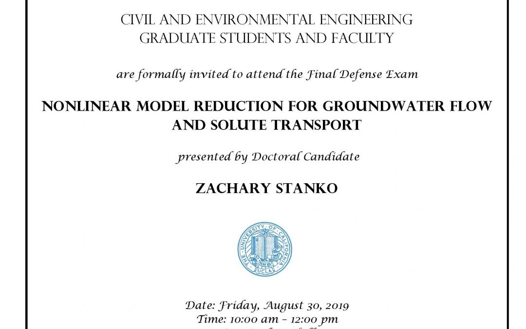 UCLA seal in center of image, and C&EE header at top. image reads: "Civil and Environmental Engineering Graduate students and faculty are formally invited to attend the Final Defense Exam Nonlinear model reduction for groundwater flow and solute transport presented by Doctoral Candidate Zachary Stanko Date: Friday, August 30, 2019 Time: 10:00 am – 12:00 pm Location: Boelter Hall 4275 Faculty advisor: Professor William Yeh"