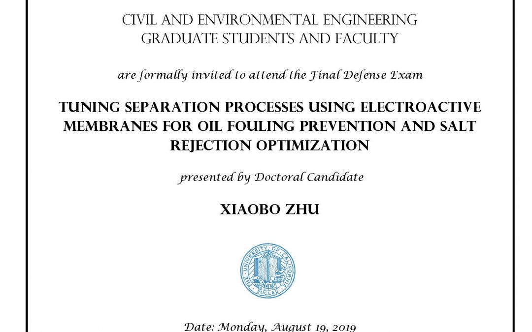 UCLA seal in center of image, and C&EE header at top. image reads: "Civil and Environmental Engineering Graduate Students and Faculty are formally invited to attend the Final Defense Exam Tuning Separation Processes Using Electroactive Membranes for Oil Fouling Prevention and Salt Rejection Optimization presented by Doctoral Candidate Xiaobo Zhu Date: Monday, August 19, 2019 Time: 9:00 am - 12:00 pm Location: Boelter Hall 4275 Faculty advisor: Associate Professor David Jassby"