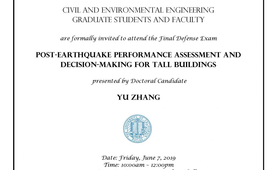 image reads: "Civil and Environmental Engineering Graduate students and faculty are formally invited to attend the Final Defense Exam Post-Earthquake Performance Assessment and Decision-Making for Tall Buildings presented by Doctoral Candidate Yu Zhang Date: Friday, June 7, 2019 Time: 10:00am – 12:00pm Location: Rice Room – 6764 Boelter Hall Faculty advisor: Assistant Professor Henry Burton"